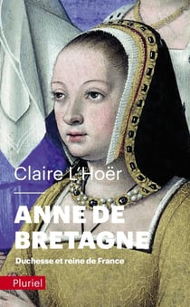 Anne de Bretagne : duchesse et reine de France