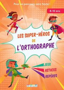 Les super-héros de l'orthographe : pour un parcours sans faute !