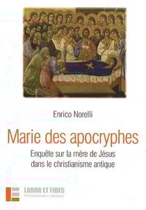 Marie des apocryphes - enquête sur la mère de Jésus dans le christianisme antique