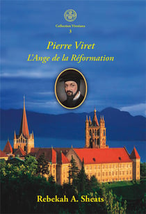 Pierre viret - l'ange de la réformation