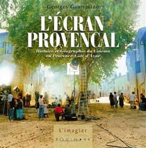 L'écran provençal - histoire et géographie du cinéma en provence-côte d'azur