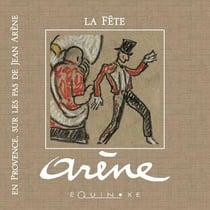 EN PROVENCE SUR LES PAS DE JOSEPH BAYOL : la fête en Provence sur les pas de Jean Arène