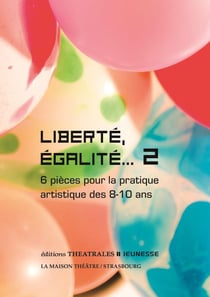 Liberté, égalité... Tome 2 : 6 pièces pour la pratique artistique des 8-10 ans