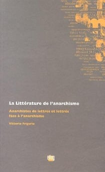La littérature de l'anarchisme - anarchistes de lettres et lettres face à l'anarchisme