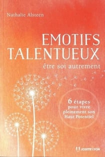 Émotifs talentueux : être soi autrement - 6 étapes pour vivre pleinement son haut potentiel