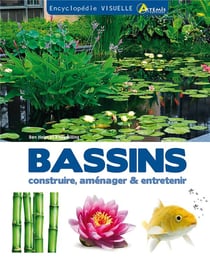 Encyclopédie visuelle des bassins - construire, aménager et entretenie un bassin