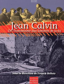 Jean Calvin (1509-1564) - de l'humanisme aux lumières de la foi