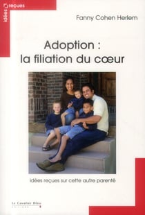 La filiation du coeur - idées reçues sur l'adoption