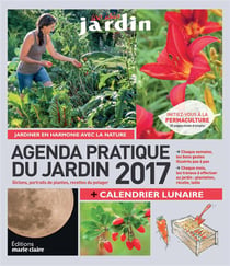 Agenda pratique du jardin - jardiner en harmonie avec la nature - dictons, portraits de plantes, recettes du potager (2017)