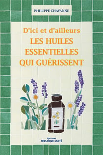 D'ici et d'ailleurs - les huiles essentielles qui guérissent