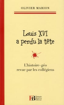 Louis xvi a perdu la tête - l'histoire-géo revue par les collégiens