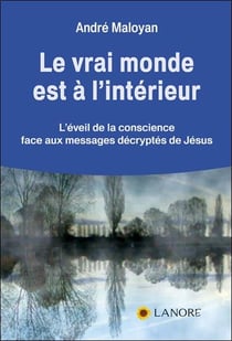 Le vrai monde est à l'intérieur - l'éveil de la conscience face aux messages décryptés de Jésus