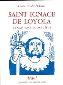 Saint Ignace de Loyola : Le capitaine du roi Jésus