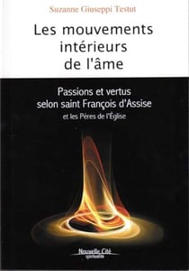 Les mouvements intérieurs de l'âme - passions et vertus selon saint François d'Assise et les Pères de l'Eglise