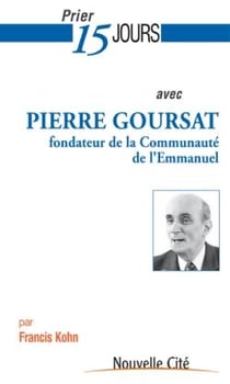 Prier 15 jours avec... : Pierre Goursat - fondateur de la communauté de l'Emmanuel