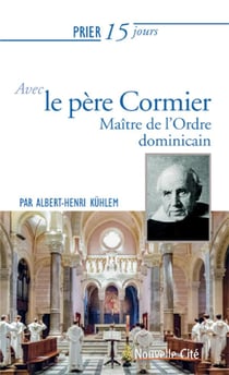 Prier 15 jours avec... Tome 191 : le père Cormier - réformateur de l'Ordre dominicain
