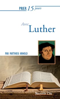 Prier 15 jours avec... : Luther