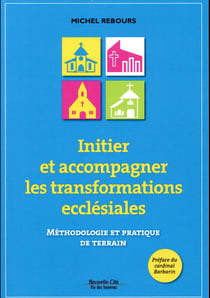 Initier et accompagner les transformations ecclésiales - méthodologie et pratique de terrain