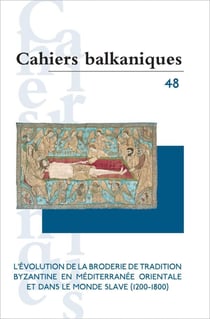 Cahiers balkaniques n.48 : l'évolution de la broderie de tradition byzantine en Méditerranée orientale et dans le monde slave (1200-1800)