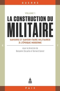 La construction du militaire Tome 1 : savoirs et savoir-faire militaires à l'époque moderne