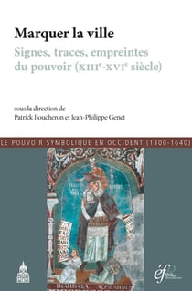 Marquer la ville : Signes, traces, empreintes du pouvoir (XIIIe-XVIe siècle)