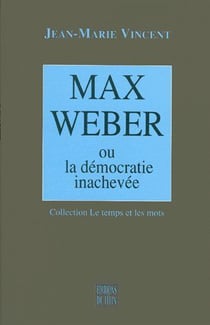 Max Weber ou la démocratie inachevée