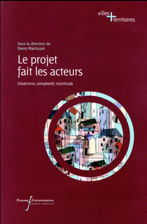 Le projet fait les acteurs - urbanisme, complexité, incertitude