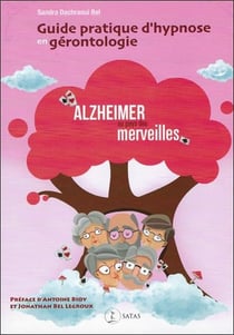 Guide pratique d'hypnose en gérontologie - Alzheimer au pays des merveilles