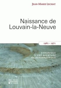 Naissance de louvain-la-neuve (1962-1971) - chronique d'une aventure entrepreneuriale
