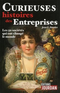 Curieuses histoires des entreprises - les 50 societes qui ont change le monde
