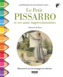 J'apprends en coloriant avec... le petit Pissarro et ses amis impressionnistes - découvre la vie à la compagne en coloriant