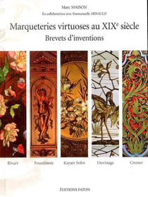 Marqueteries virtuoses au XIX siècle - brevets d'invention - Rivart, Cremer, Fourdinois, Kayser Sohn et Duvinage