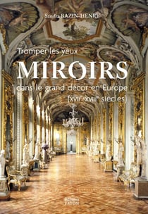 Tromper les yeux : miroirs dans le grand décor en Europe (XVIIe-XVIIIe siècles)