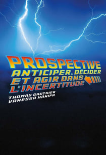 Prospective - anticiper, décider et agir dans l'incertitude