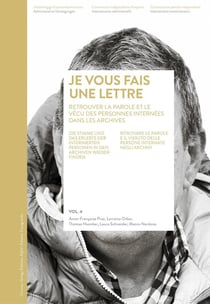 «... je vous fais une lettre» Volume 4 : Retrouver dans les archives la parole et le vécu des personnes internées / Volume 4
