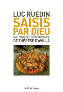 Saisis par Dieu - une lecture du "livre des demeures" de Thérèse d'Avilla