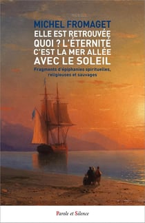 Elle est retrouvée ! Quoi ? L'Eternité C'est la mer allée avec le soleil - Fragments d'épiphanies spirituelles, religieuses et sauvages