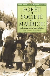 Forêt et société en Mauricie - la formation d'une région