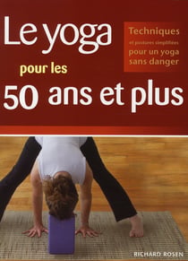 Le yoga pour les 50 ans et plus - techniques et postures simplifiées pour un yoga sans danger
