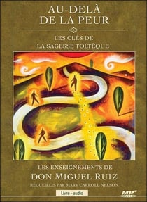 Au-delà de la peur - les clés de la sagesse toltèque