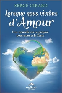Lorsque nous vivrons d'amour - une nouvelle ère se prépare pour nous et la Terre