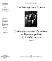 Les étrangers en France - guide des sources d'archives publiques et privées XIX-XX siècles t.3