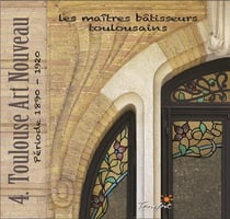 Les maîtres bâtisseurs toulousains Tome 4 : Toulouse art nouveau