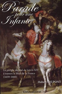 Parade pour une infante - le périple nuptial de Louis XIV (1659-1660)