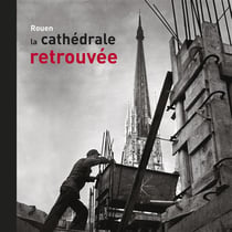 Rouen - la cathédrale retrouvée - 1940-1956