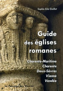 Guide des églises romanes - charente maritime, charente, deux-sèvres, vienne, vendée
