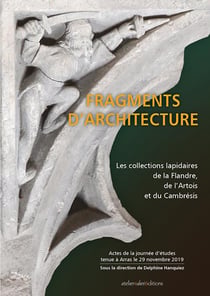 Fragments d'Architecture : Les collections lapidaires de la Flandre, de l'Artois et du Cambrésis