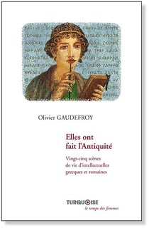Elles ont fait l'Antiquité - vingt-cinq scènes de vie d'intellectuelles grecques et romaines