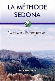 La méthode sedona - l'art du lacher-prise