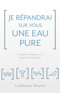 Je répandrai sur vous une eau pure - perspectives bibliques sur la régénération baptismale